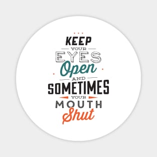 Keep Your Eyes Open and Sometimes Your Mouth shut Magnet